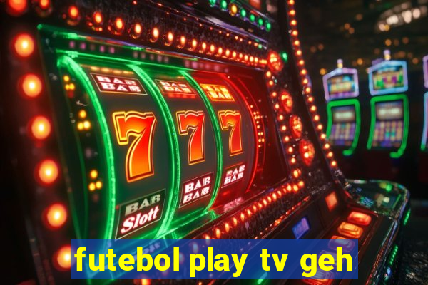 futebol play tv geh